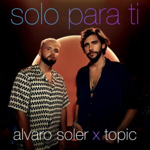 Scopri di più sull'articolo ALVARO SOLER x TOPIC – “Solo Para Ti”