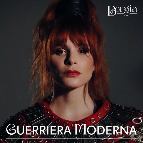 Scopri di più sull'articolo MUSICA: “GUERRIERA MODERNA” IL VIDEO DI BORGIA