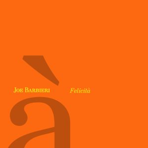 Scopri di più sull'articolo NAPOLI: “FELICITA'” JOE BARBIERI REINTERPRETA UN BRANO DELLA CANZONE POPOLARE ITALIANA IN CHIAVE JAZZ